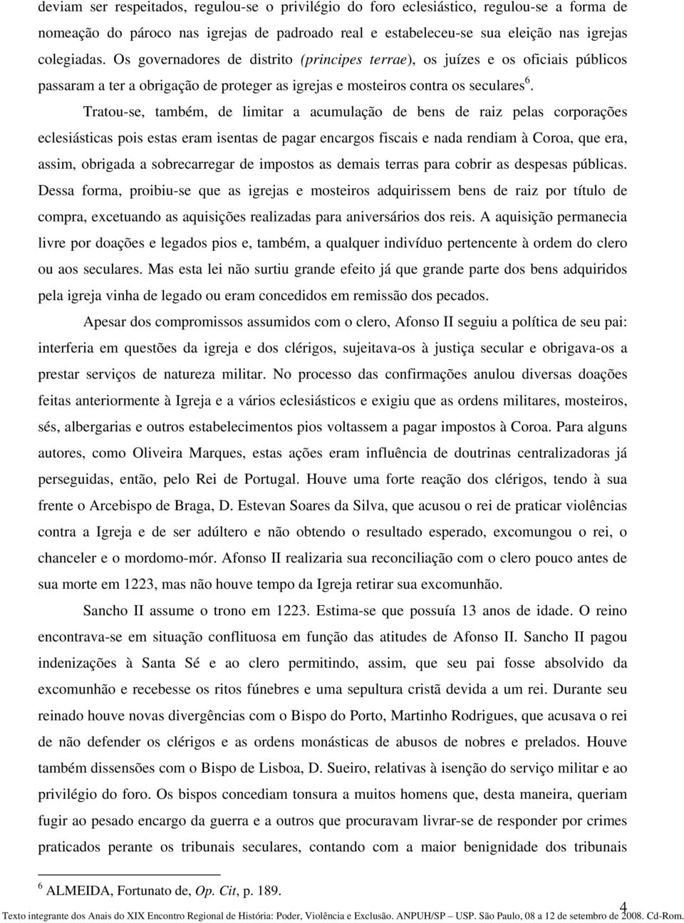 Tratou-se, também, de limitar a acumulação de bens de raiz pelas corporações eclesiásticas pois estas eram isentas de pagar encargos fiscais e nada rendiam à Coroa, que era, assim, obrigada a