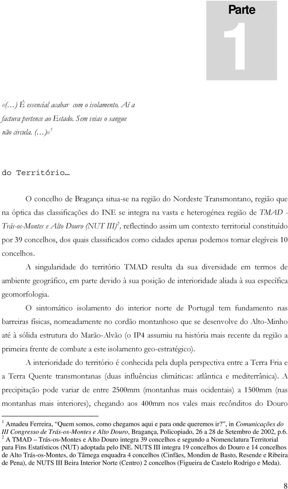 Trás-os-Montes e Alto Douro (NUT III) 2, reflectindo assim um contexto territorial constituído por 39 concelhos, dos quais classificados como cidades apenas podemos tornar elegíveis 10 concelhos.