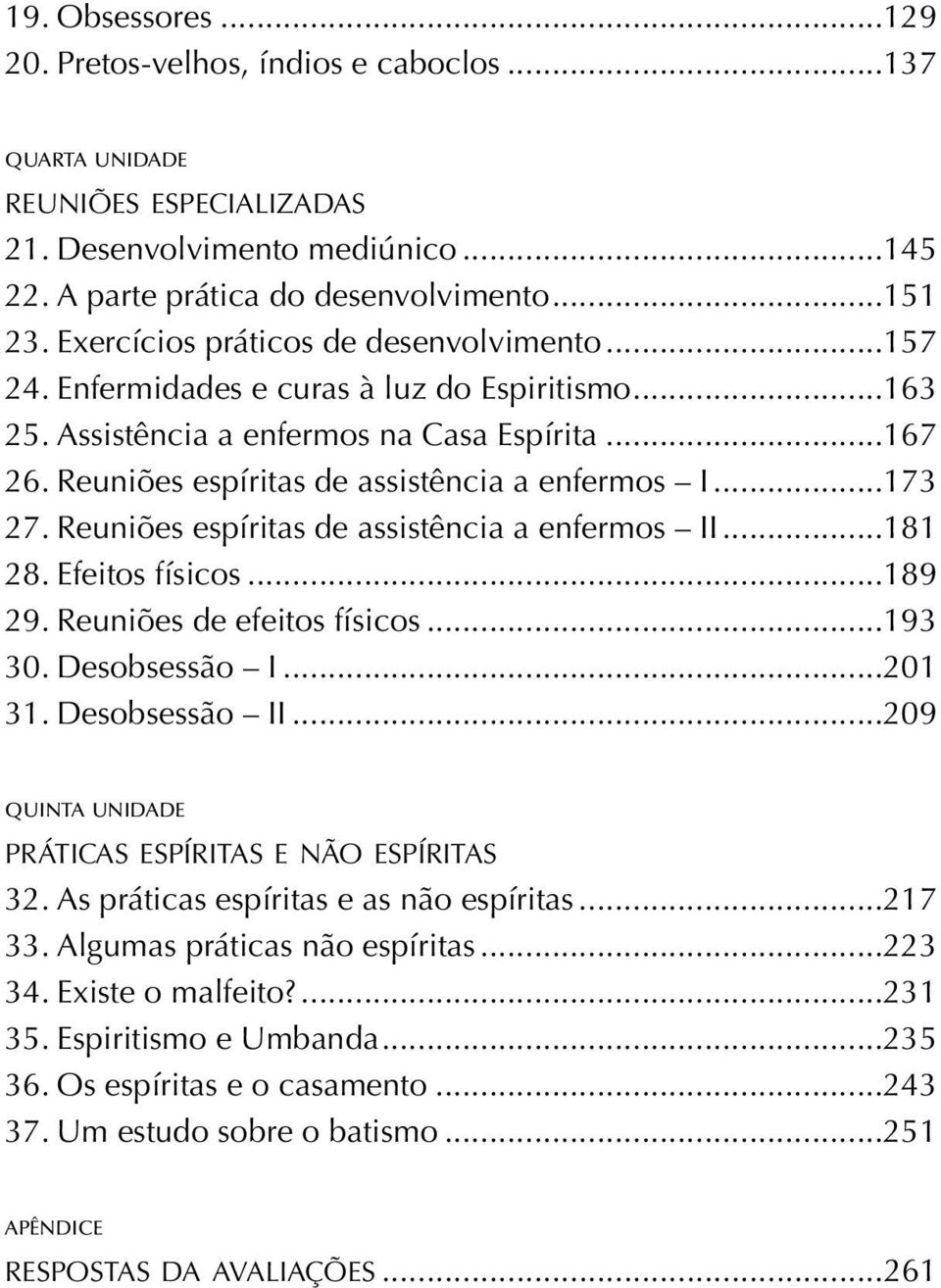 ..173 27. Reuniões espíritas de assistência a enfermos II...181 28. Efeitos físicos...189 29. Reuniões de efeitos físicos...193 30. Desobsessão I...201 31. Desobsessão II.