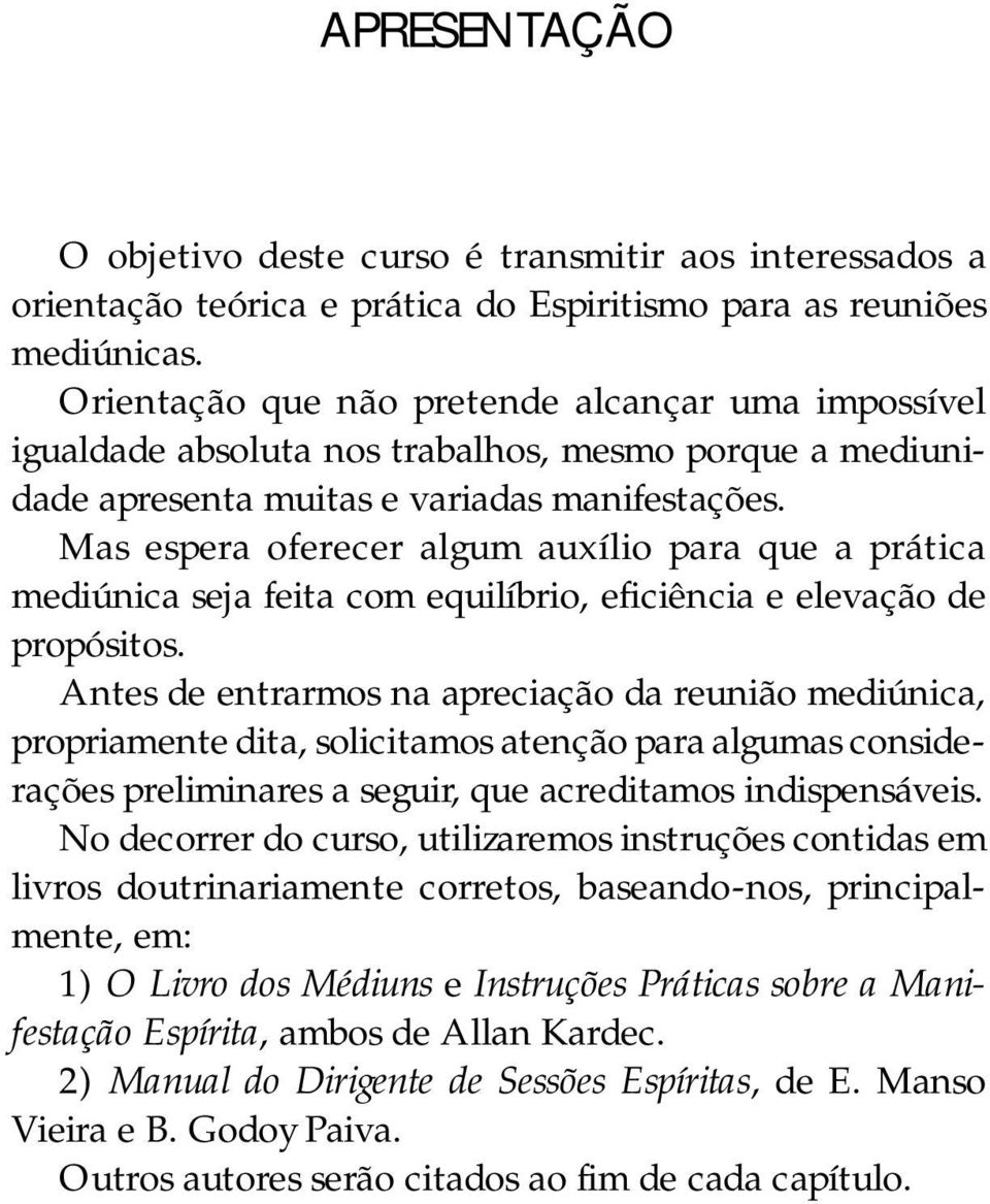 Mas espera oferecer algum auxílio para que a prática mediúnica seja feita com equilíbrio, eficiência e elevação de propósitos.