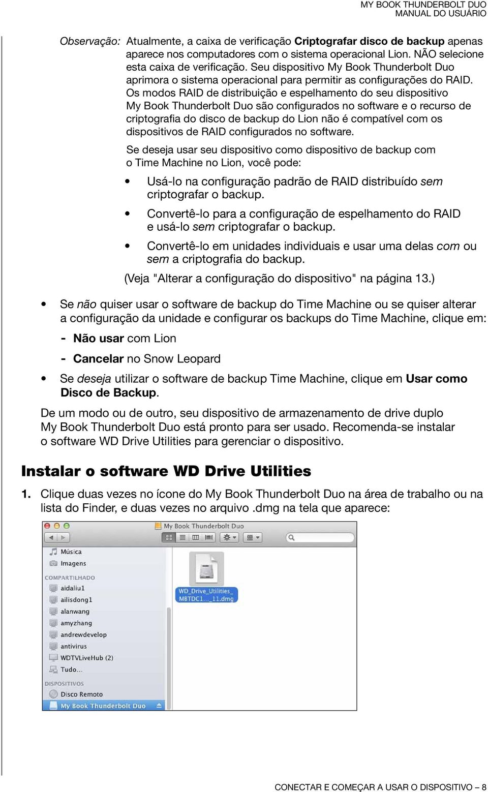 Os modos RAID de distribuição e espelhamento do seu dispositivo My Book Thunderbolt Duo são configurados no software e o recurso de criptografia do disco de backup do Lion não é compatível com os