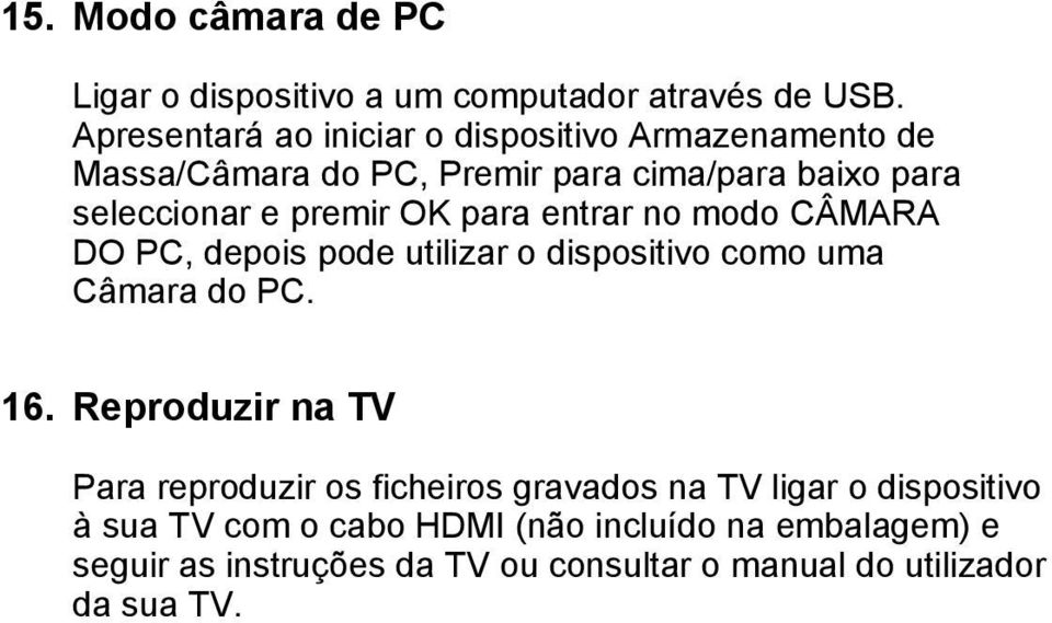 OK para entrar no modo CÂMARA DO PC, depois pode utilizar o dispositivo como uma Câmara do PC. 16.