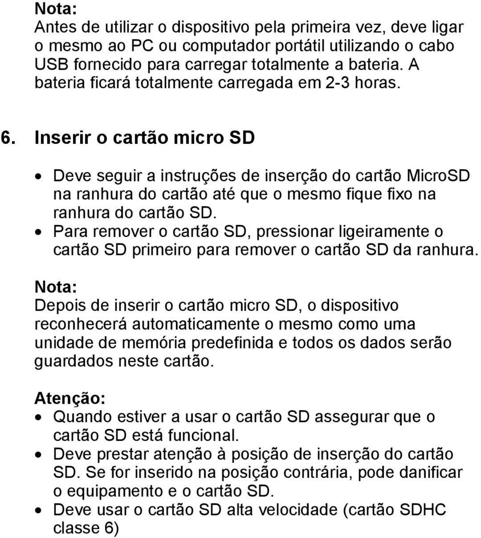 Inserir o cartão micro SD Deve seguir a instruções de inserção do cartão MicroSD na ranhura do cartão até que o mesmo fique fixo na ranhura do cartão SD.