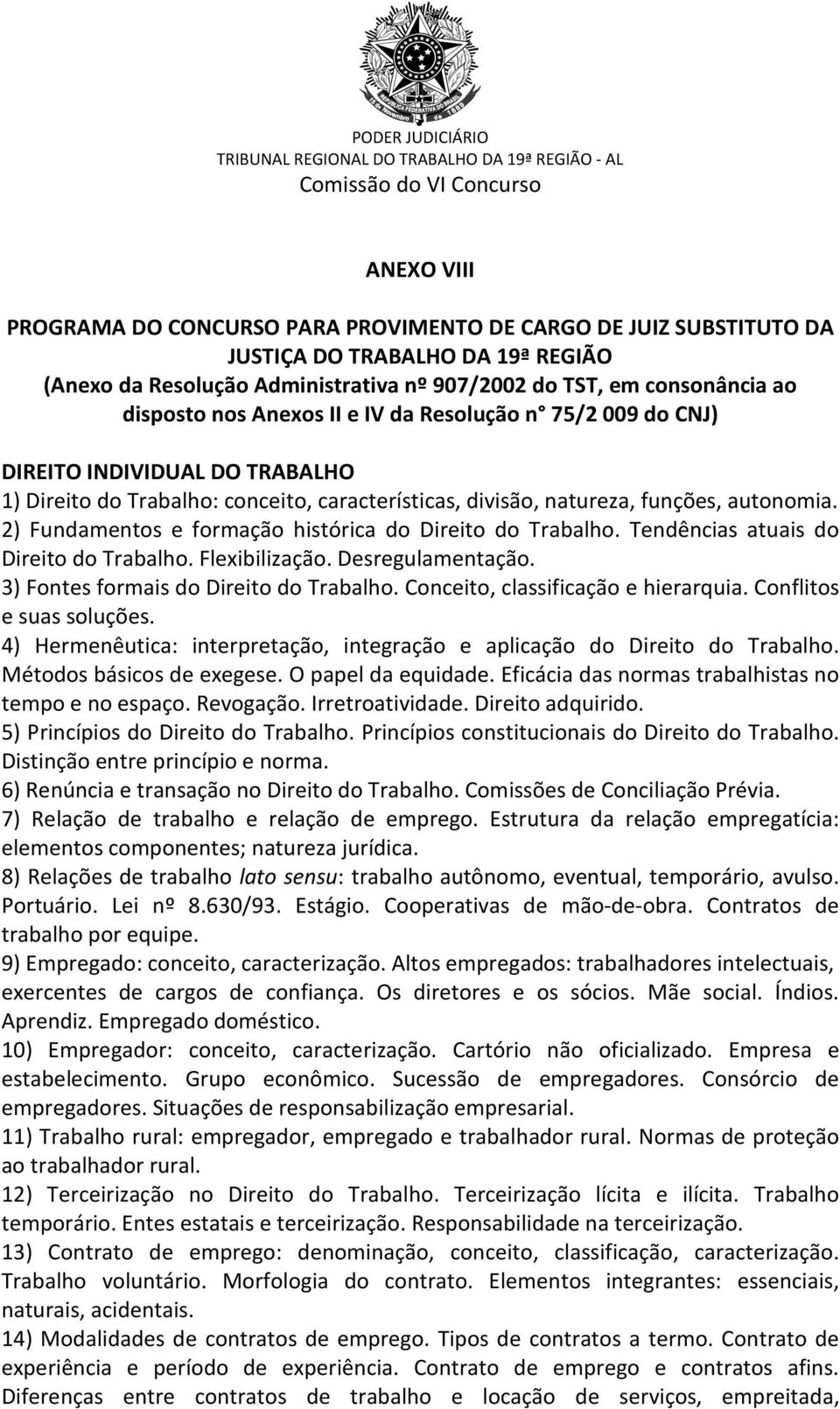 2) Fundamentos e formação histórica do Direito do Trabalho. Tendências atuais do Direito do Trabalho. Flexibilização. Desregulamentação. 3) Fontes formais do Direito do Trabalho.