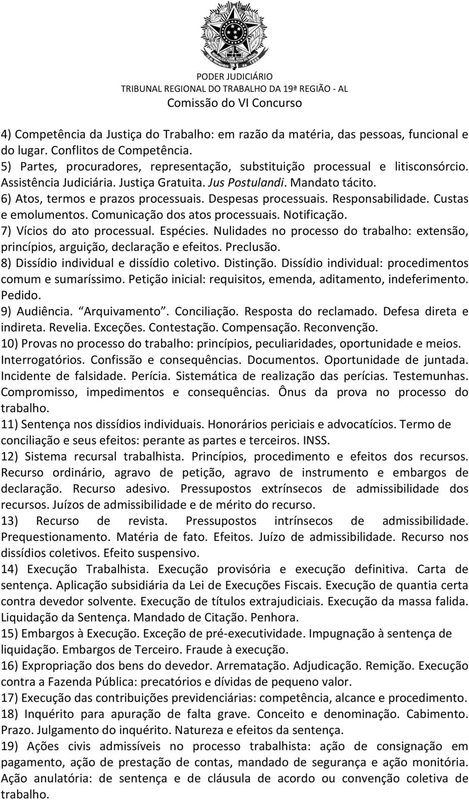 Despesas processuais. Responsabilidade. Custas e emolumentos. Comunicação dos atos processuais. Notificação. 7) Vícios do ato processual. Espécies.