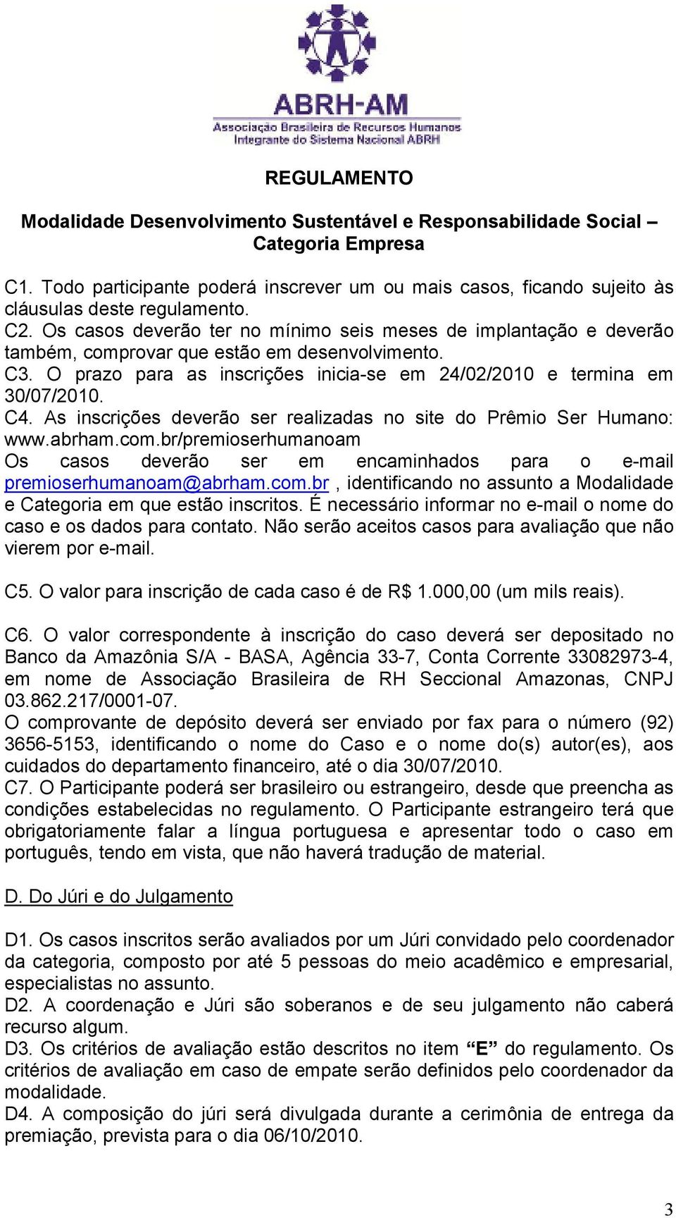 As inscrições deverão ser realizadas no site do Prêmio Ser Humano: www.abrham.com.br/premioserhumanoam Os casos deverão ser em encaminhados para o e-mail premioserhumanoam@abrham.com.br, identificando no assunto a Modalidade e Categoria em que estão inscritos.