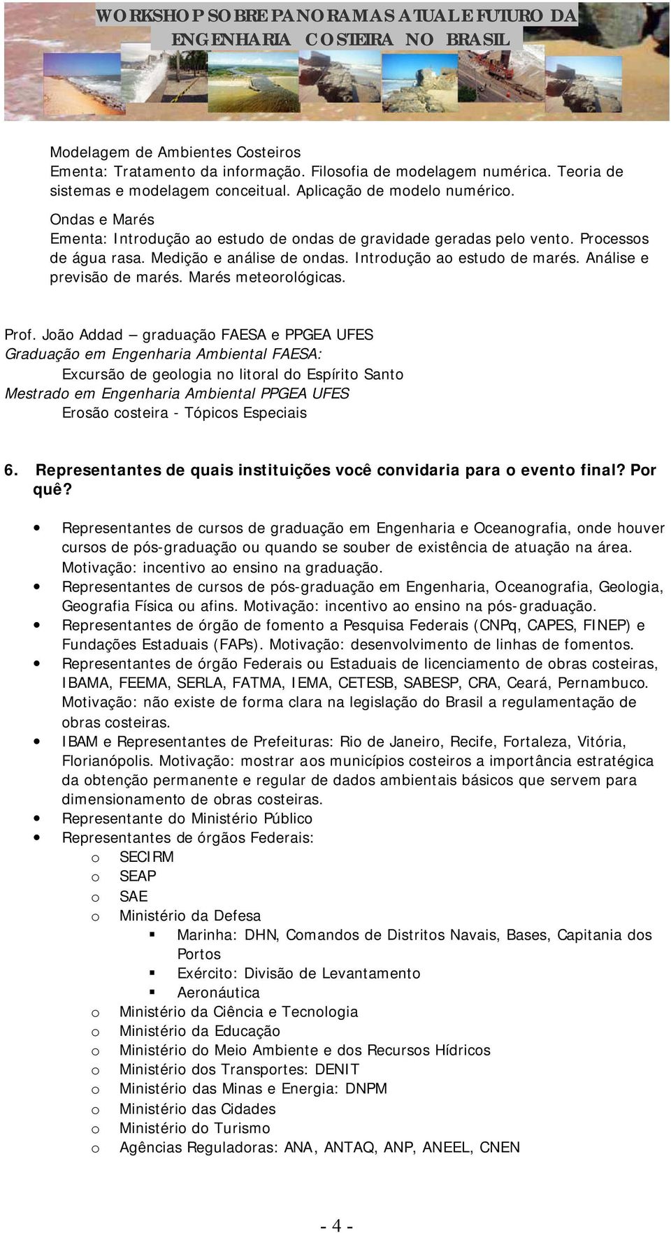 Prf. Jã Addad graduaçã FAESA e PPGEA UFES Graduaçã em Engenharia Ambiental FAESA: Excursã de gelgia n litral d Espírit Sant Mestrad em Engenharia Ambiental PPGEA UFES Ersã csteira - Tópics Especiais