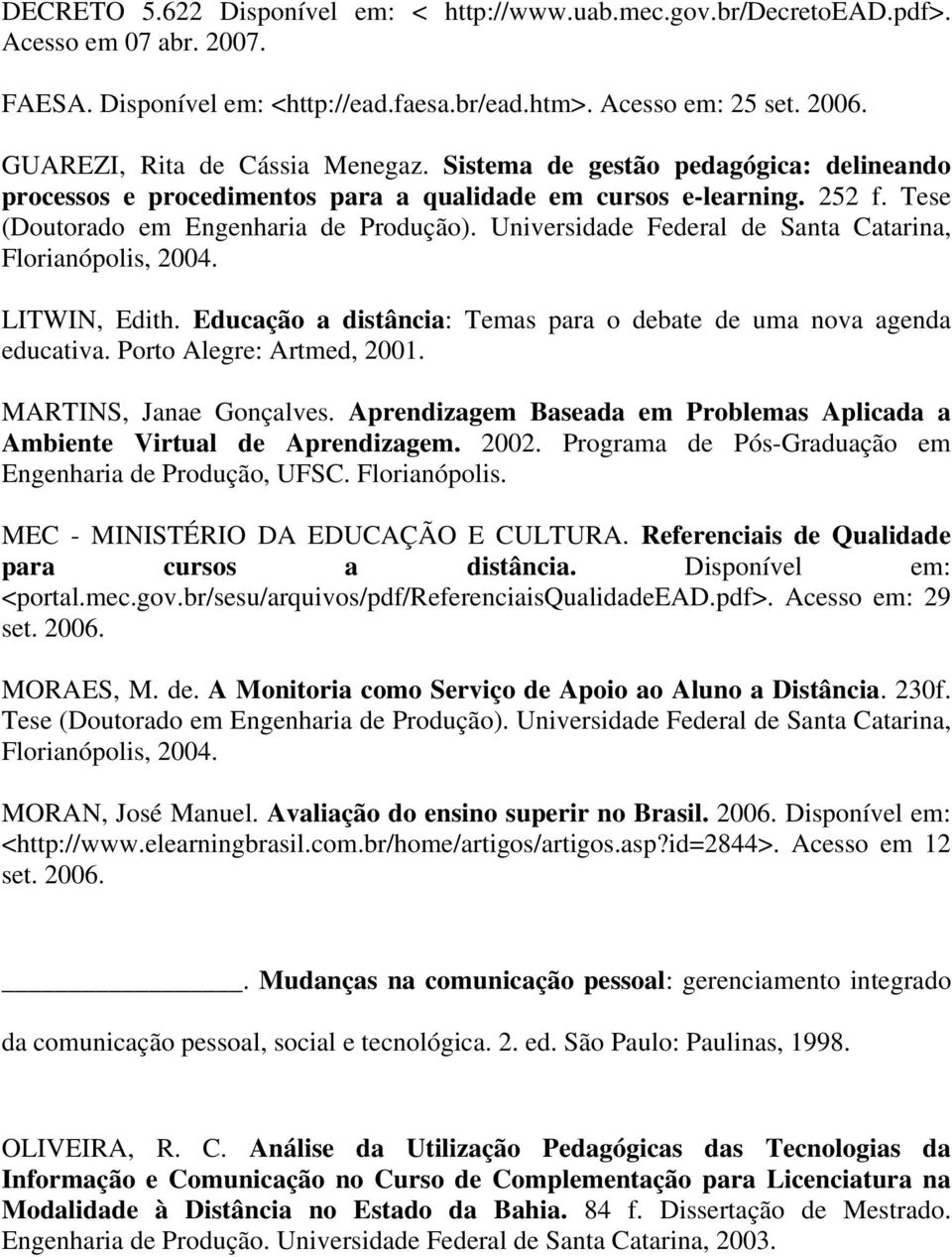 Universidade Federal de Santa Catarina, Florianópolis, 2004. LITWIN, Edith. Educação a distância: Temas para o debate de uma nova agenda educativa. Porto Alegre: Artmed, 2001.