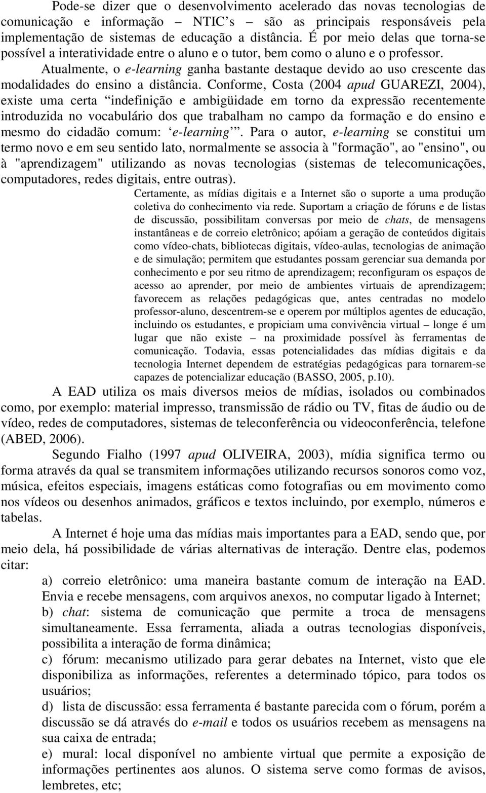 Atualmente, o e-learning ganha bastante destaque devido ao uso crescente das modalidades do ensino a distância.