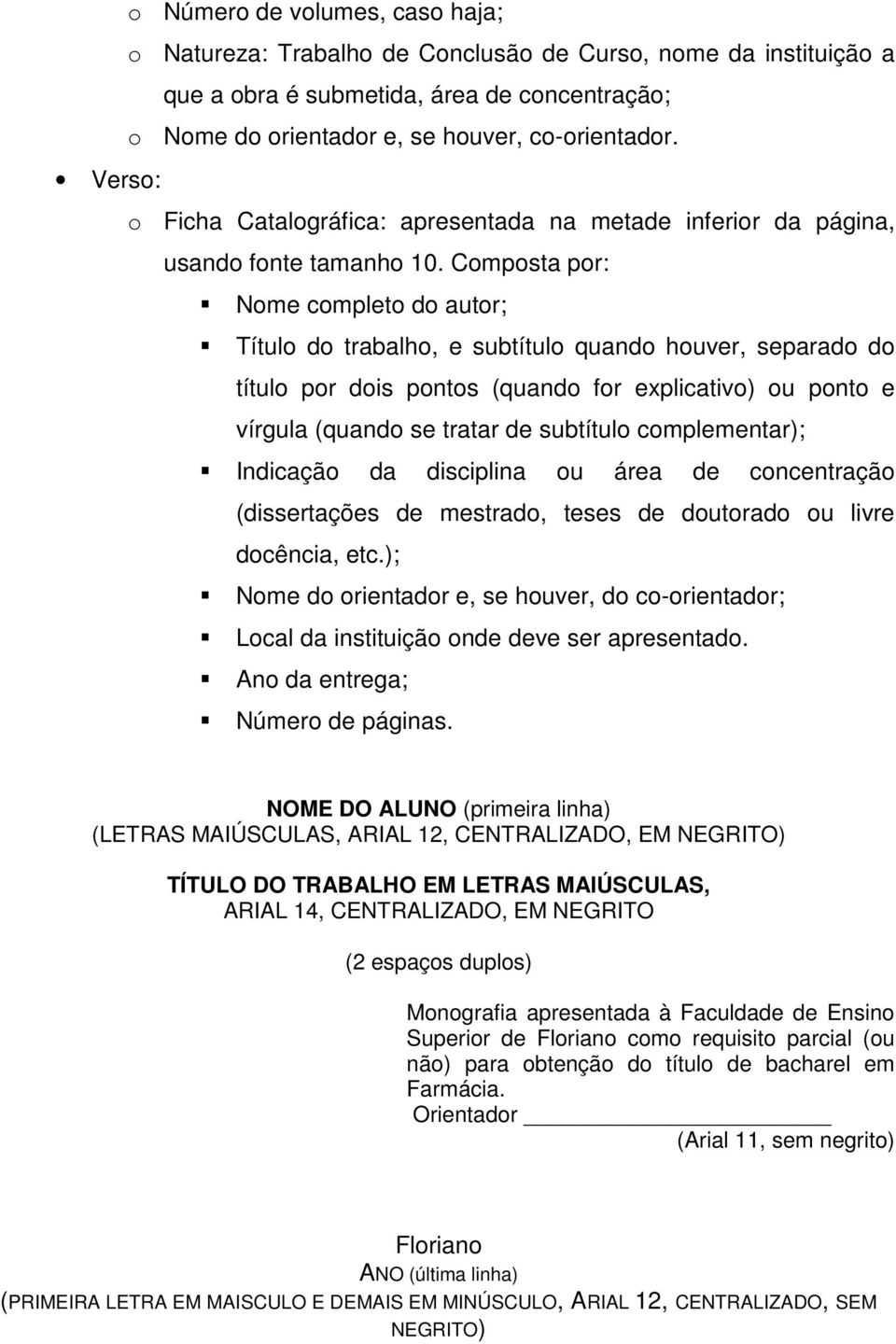 Composta por: Nome completo do autor; Título do trabalho, e subtítulo quando houver, separado do título por dois pontos (quando for explicativo) ou ponto e vírgula (quando se tratar de subtítulo