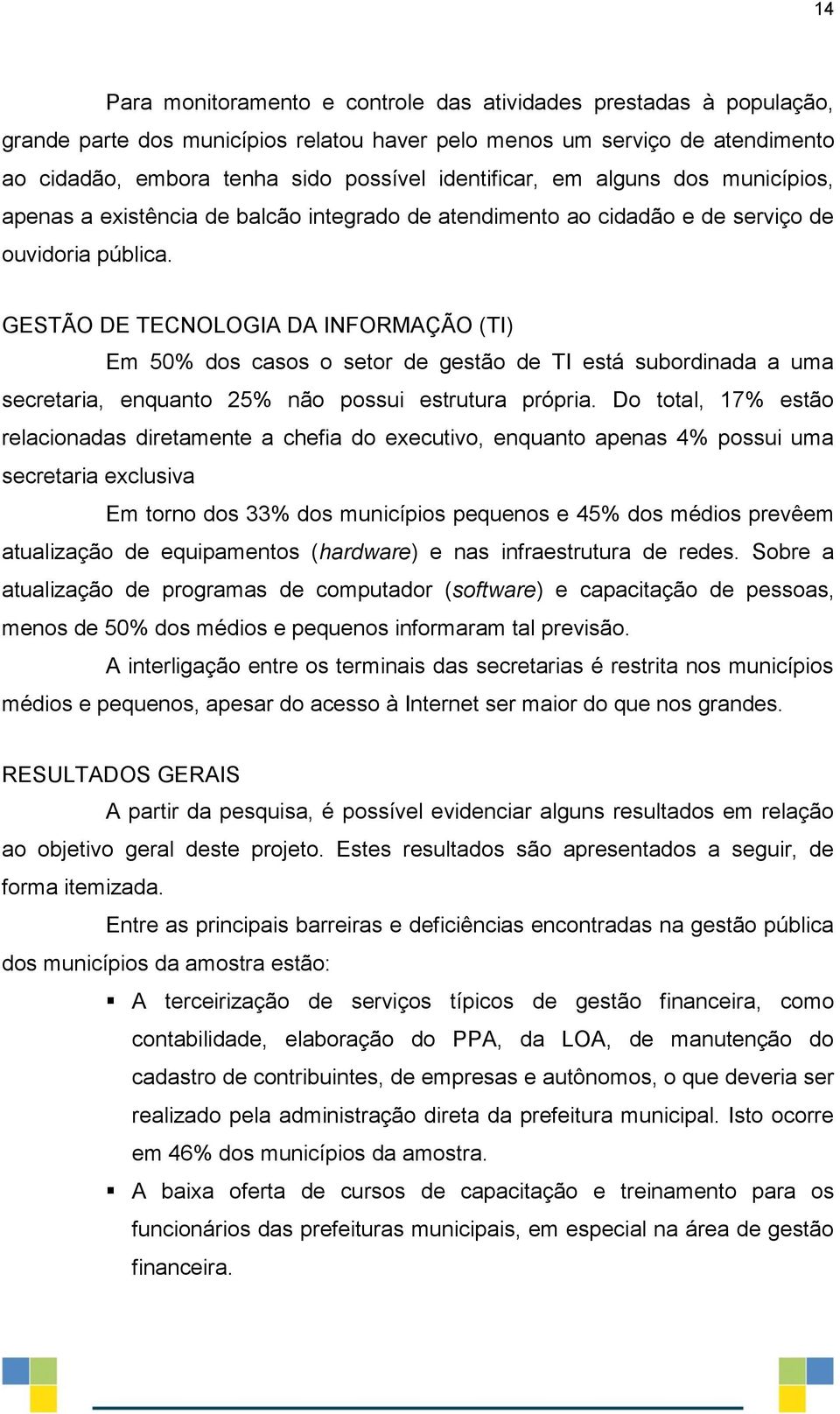 GESTÃO DE TECNOLOGIA DA INFORMAÇÃO (TI) Em 50% dos casos o setor de gestão de TI está subordinada a uma secretaria, enquanto 25% não possui estrutura própria.