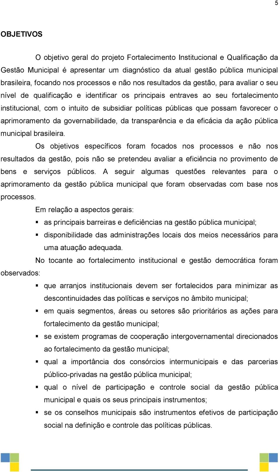 possam favorecer o aprimoramento da governabilidade, da transparência e da eficácia da ação pública municipal brasileira.