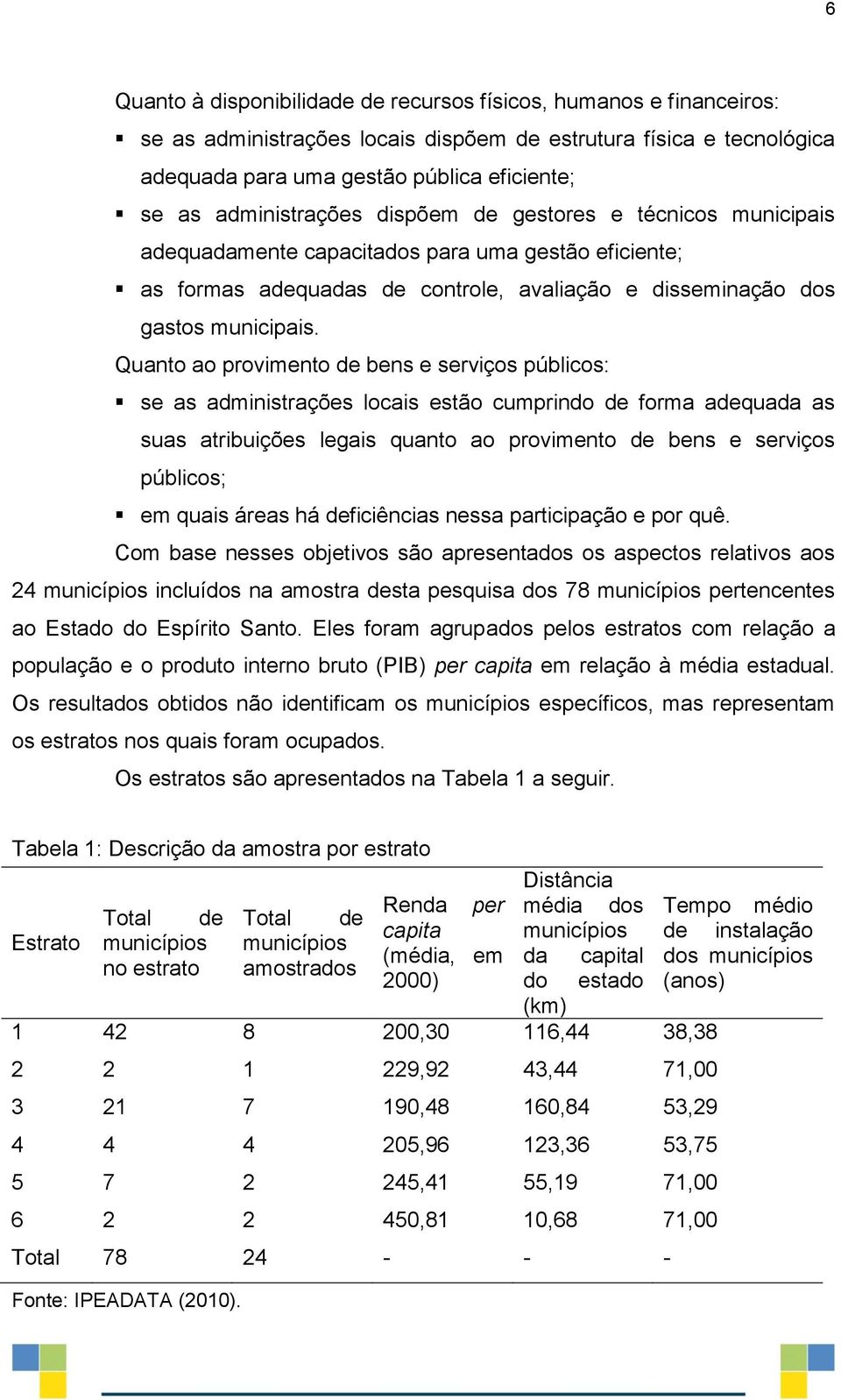 Quanto ao provimento de bens e serviços públicos: se as administrações locais estão cumprindo de forma adequada as suas atribuições legais quanto ao provimento de bens e serviços públicos; em quais