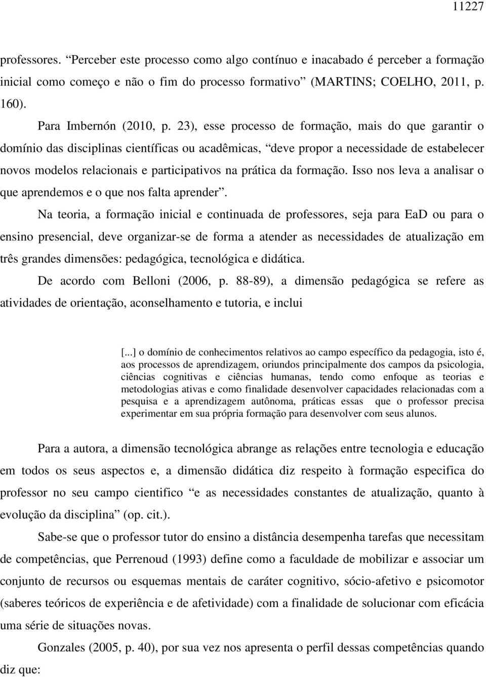 23), esse processo de formação, mais do que garantir o domínio das disciplinas científicas ou acadêmicas, deve propor a necessidade de estabelecer novos modelos relacionais e participativos na