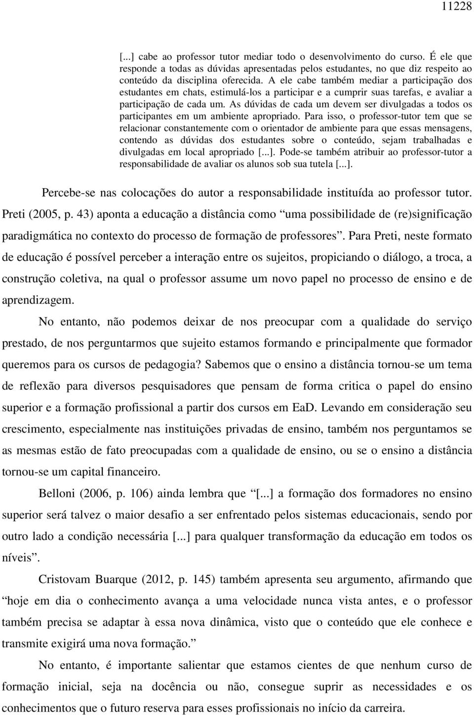 A ele cabe também mediar a participação dos estudantes em chats, estimulá-los a participar e a cumprir suas tarefas, e avaliar a participação de cada um.