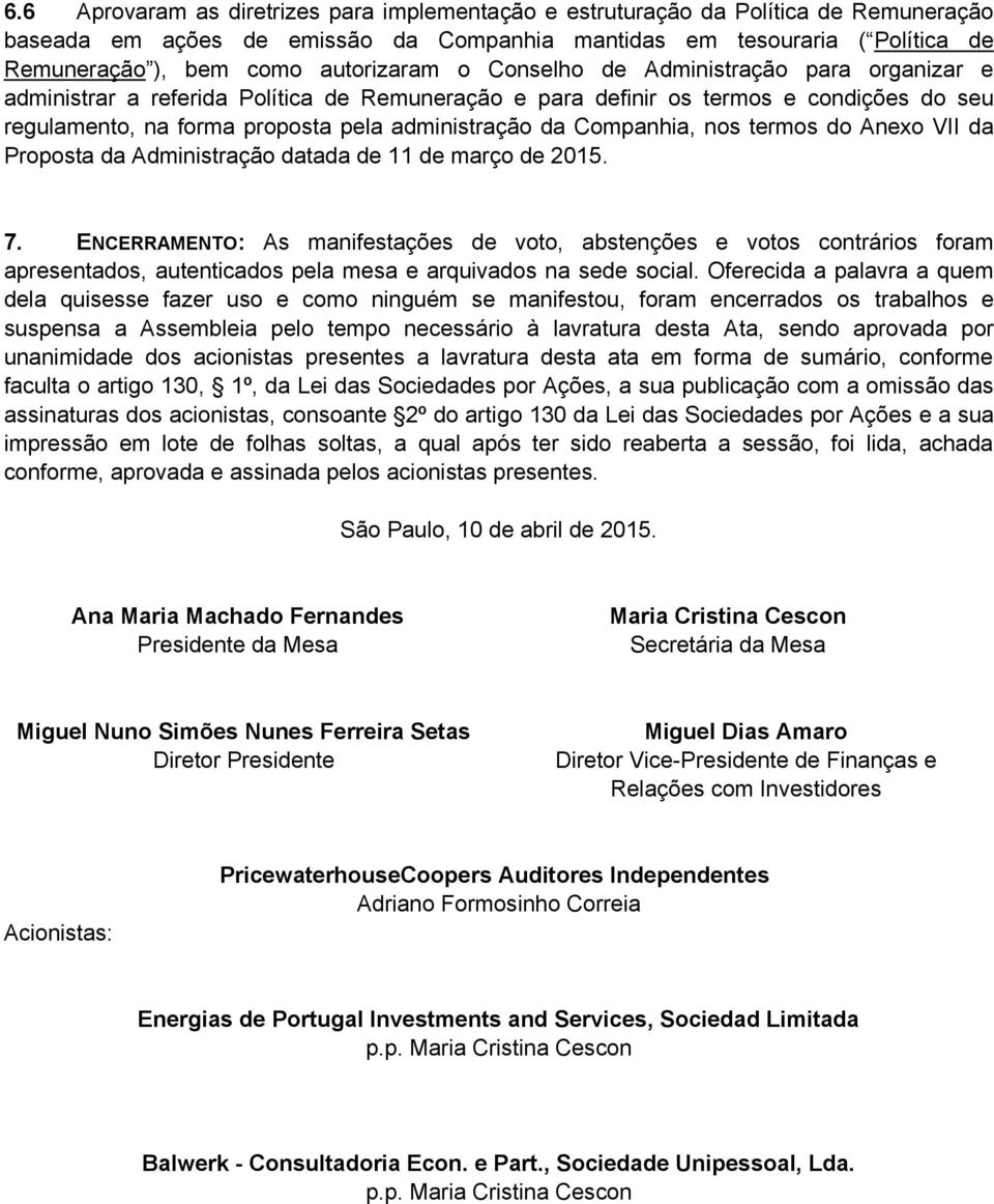 da Companhia, nos termos do Anexo VII da Proposta da Administração datada de 11 de março de 2015. 7.