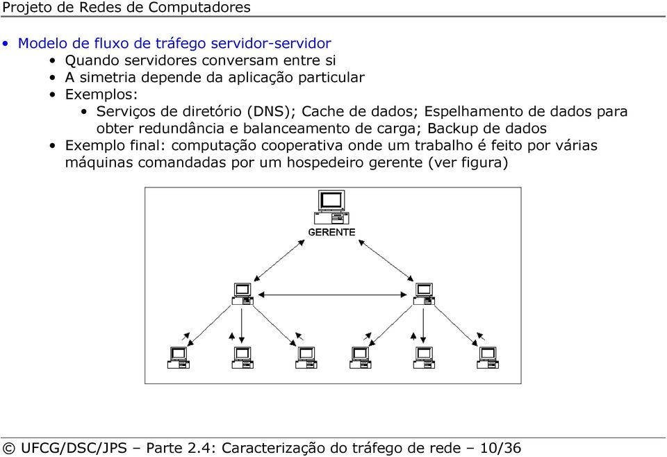 balanceamento de carga; Backup de dados Exemplo final: computação cooperativa onde um trabalho é feito por várias