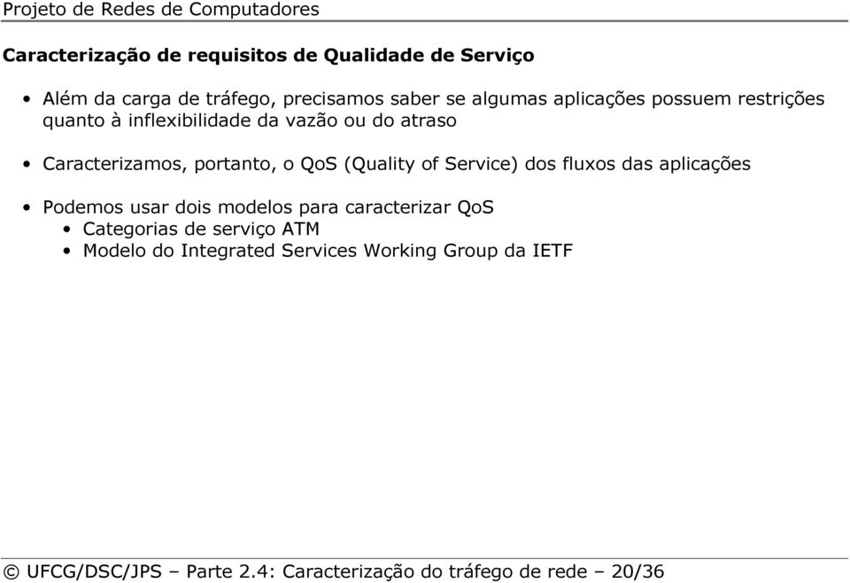 (Quality of Service) dos fluxos das aplicações Podemos usar dois modelos para caracterizar QoS Categorias de