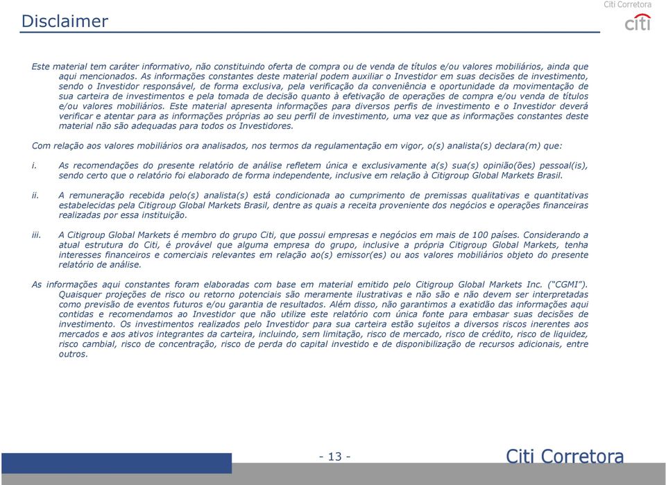 oportunidade da movimentação de sua carteira de investimentos e pela tomada de decisão quanto à efetivação de operações de compra e/ou venda de títulos e/ou valores mobiliários.