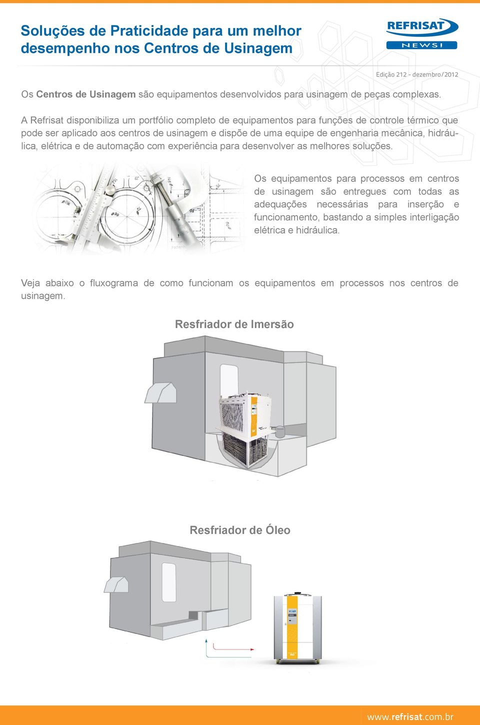 hidráulica, elétrica e de automação com experiência para desenvolver as melhores soluções.