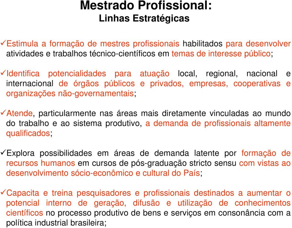 áreas mais diretamente vinculadas ao mundo do trabalho e ao sistema produtivo, a demanda de profissionais altamente qualificados; Explora possibilidades em áreas de demanda latente por formação de