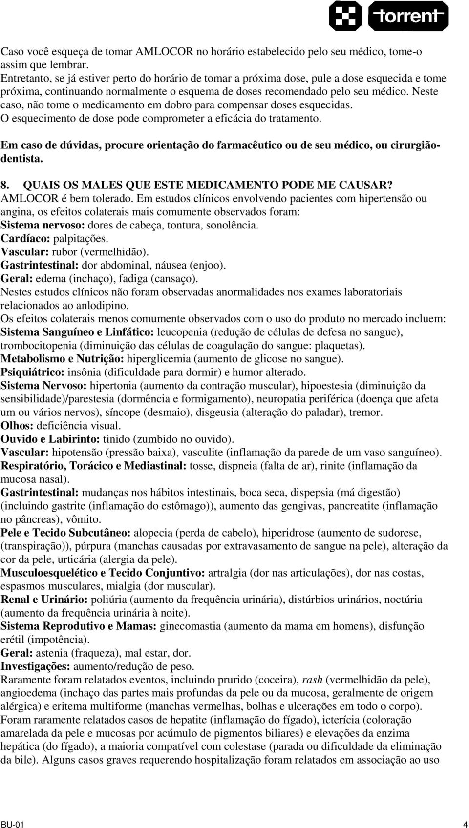 Neste caso, não tome o medicamento em dobro para compensar doses esquecidas. O esquecimento de dose pode comprometer a eficácia do tratamento.