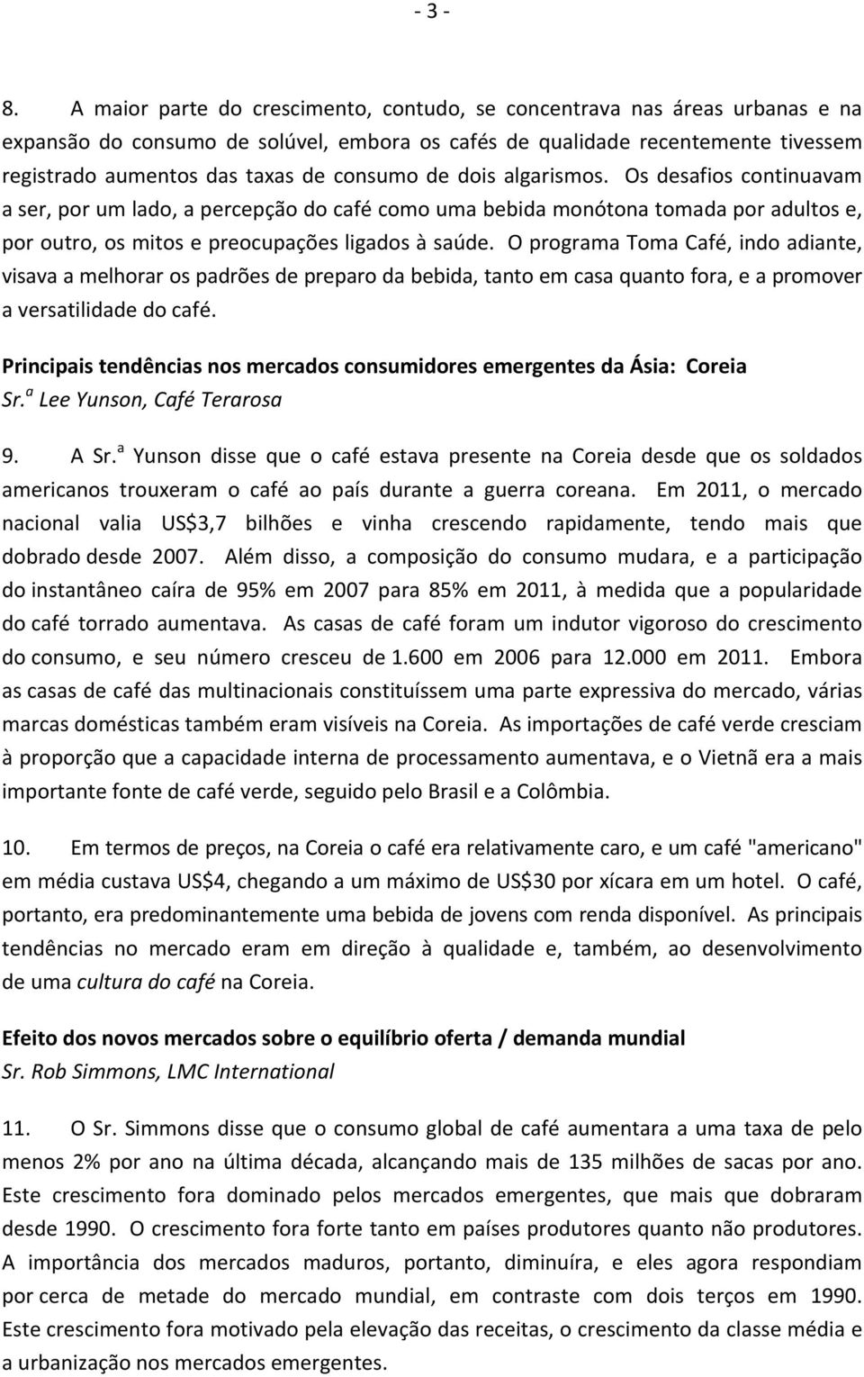 O programa Toma Café, indo adiante, visava a melhorar os padrões de preparo da bebida, tanto em casa quanto fora, e a promover a versatilidade do café.