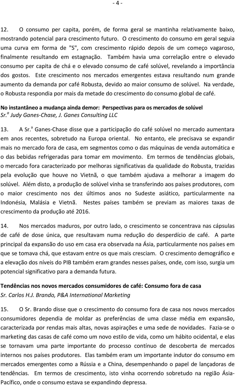 Também havia uma correlação entre o elevado consumo per capita de chá e o elevado consumo de café solúvel, revelando a importância dos gostos.