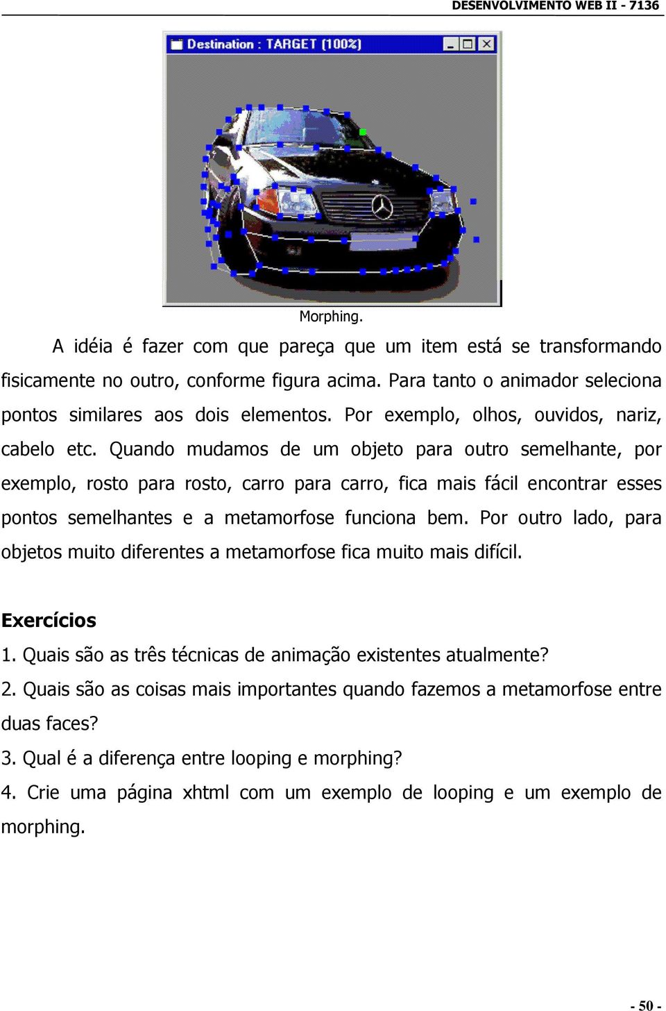 Quando mudamos de um objeto para outro semelhante, por exemplo, rosto para rosto, carro para carro, fica mais fácil encontrar esses pontos semelhantes e a metamorfose funciona bem.