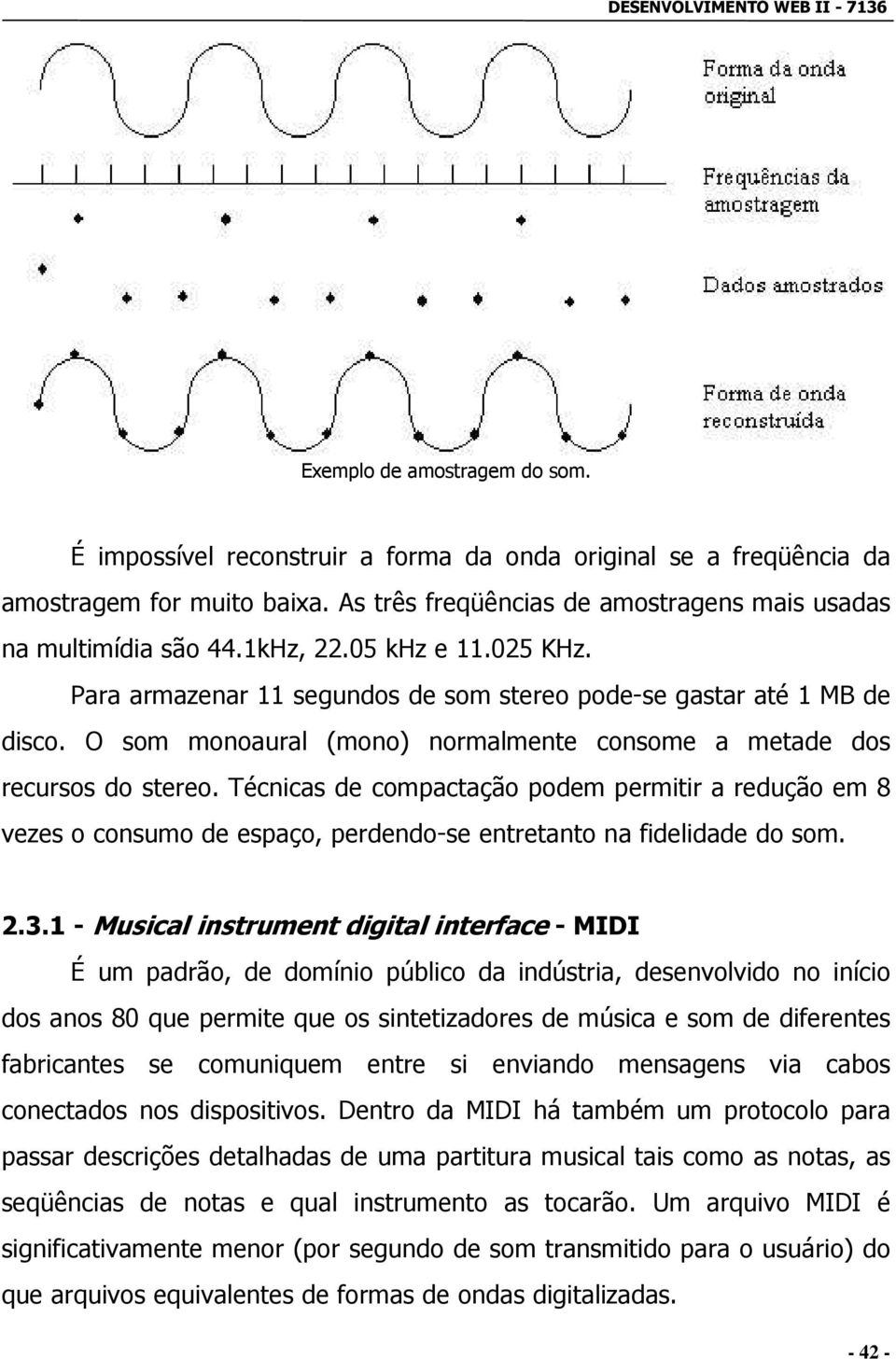 Técnicas de compactação podem permitir a redução em 8 vezes o consumo de espaço, perdendo-se entretanto na fidelidade do som. 2.3.