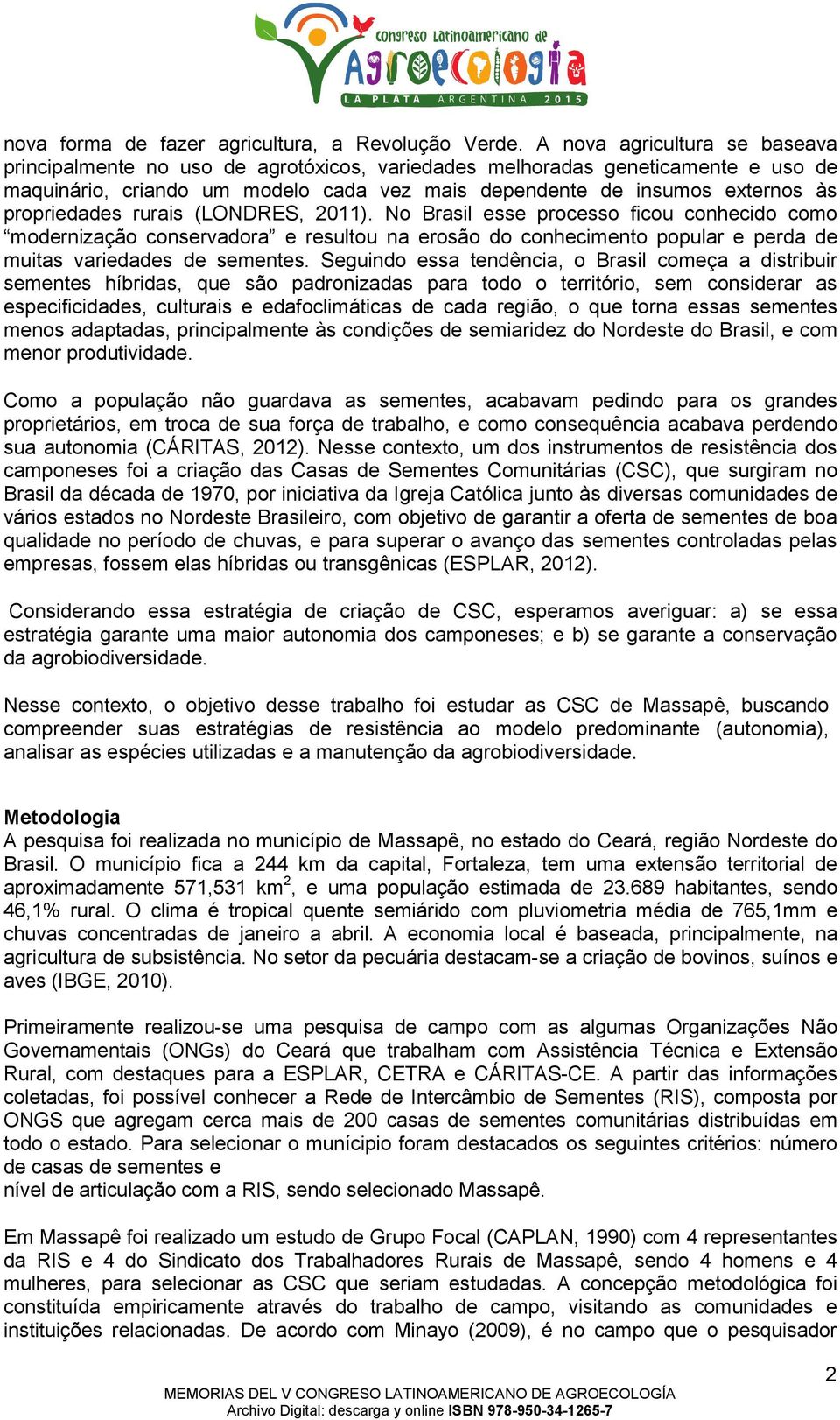 propriedades rurais (LONDRES, 2011). No Brasil esse processo ficou conhecido como modernização conservadora e resultou na erosão do conhecimento popular e perda de muitas variedades de sementes.