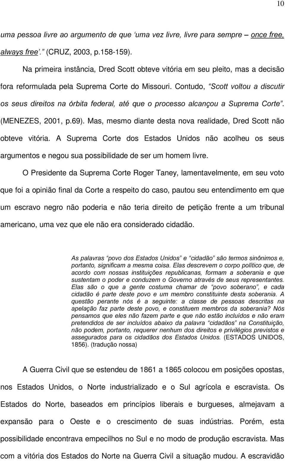 Contudo, ³6FRWW YROWRX D GLVFXWLU RV VHXV GLUHLWRV QD yuelwd IHGHUDO DWp TXH R SURFHVVR DOFDQoRX D 6XSUHPD &RUWH. (MENEZES, 2001, p.69).