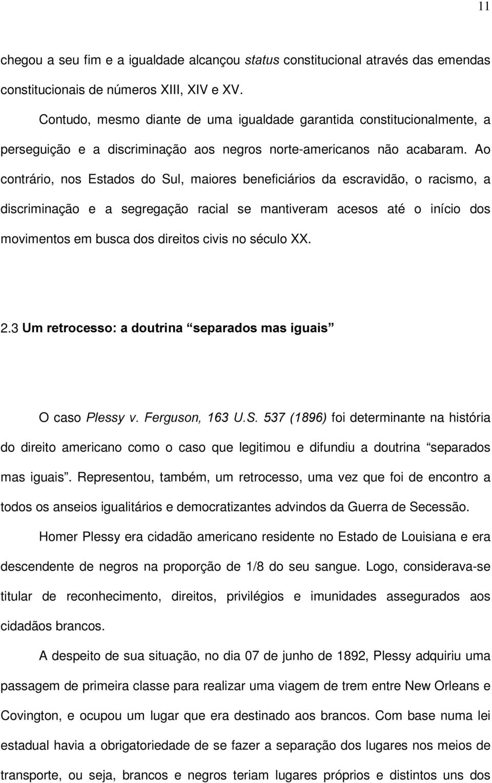 Ao contrário, nos Estados do Sul, maiores beneficiários da escravidão, o racismo, a discriminação e a segregação racial se mantiveram acesos até o início dos movimentos em busca dos direitos civis no