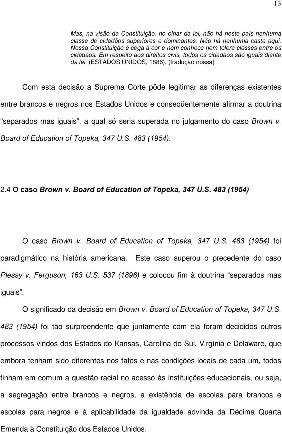 (tradução nossa) Com esta decisão a Suprema Corte pôde legitimar as diferenças existentes entre brancos e negros nos Estados Unidos e conseqüentemente afirmar a doutrina separados mas iguais, a qual