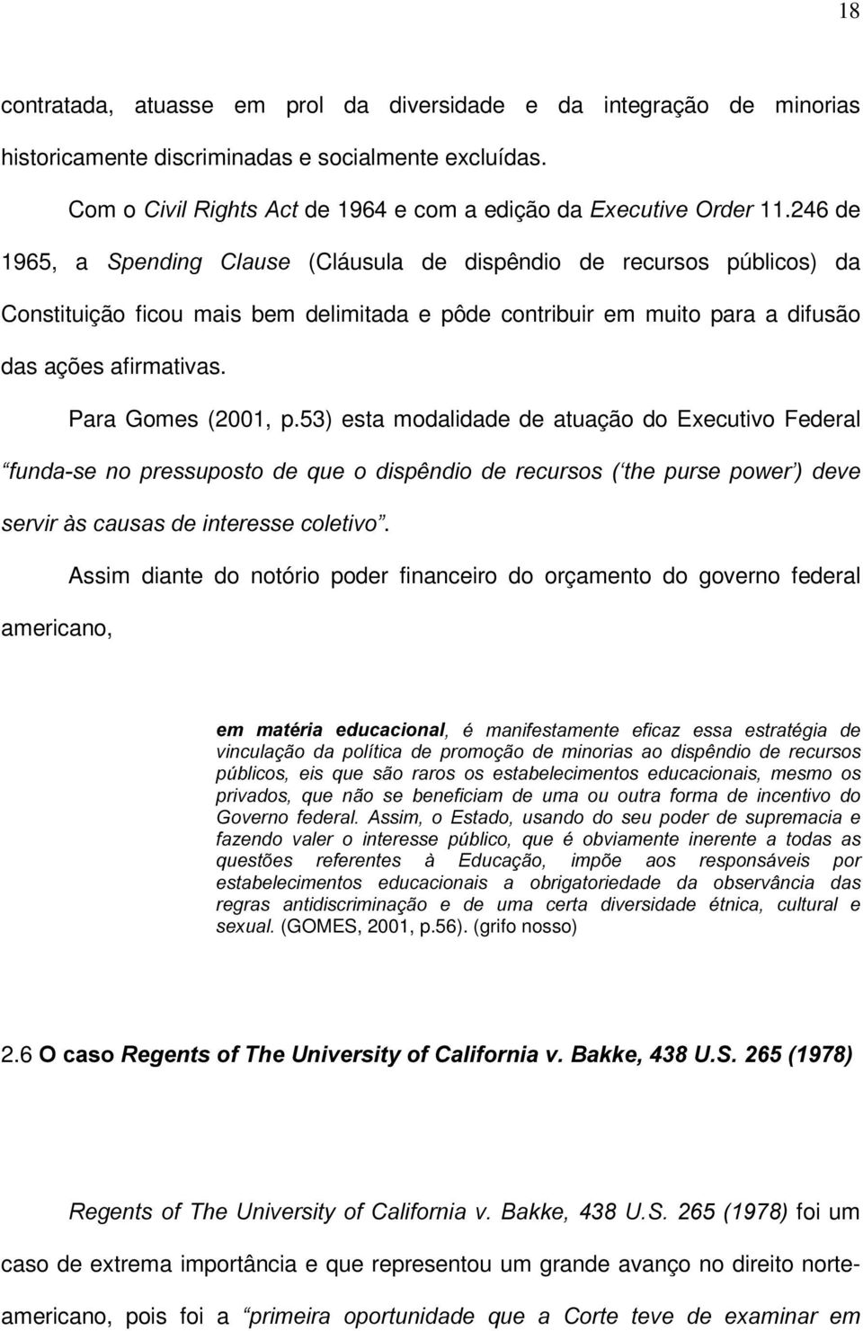 Para Gomes (2001, p.53) esta modalidade de atuação do Executivo Federal ³IXQGDVH QR SUHVVXSRVWR GH TXH R GLVSrQGLR GH UHFXUVRV µwkh SXUVH SRZHU GHYH VHUYLUjVFDXVDVGHLQWHUHVVHFROHWLYR.