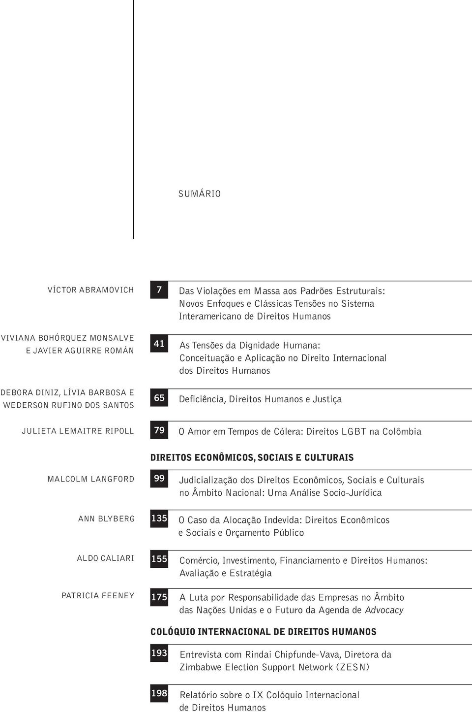 65 Deficiência, Direitos Humanos e Justiça 79 O Amor em Tempos de Cólera: Direitos LGBT na Colômbia Direitos Econômicos, Sociais e Culturais Malcolm Langford Ann Blyberg Aldo Caliari Patricia Feeney