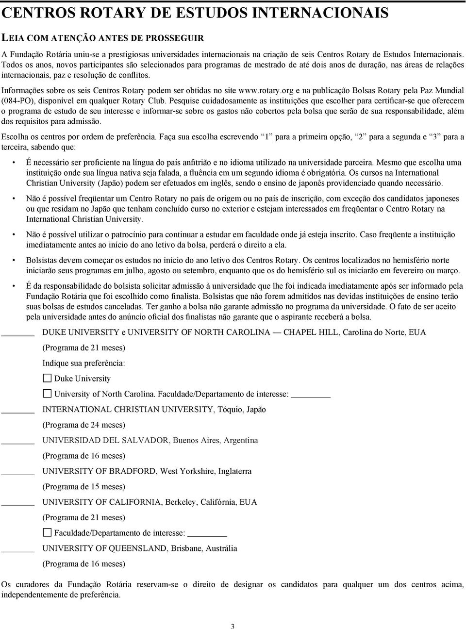 Informações sobre os seis Centros Rotary podem ser obtidas no site www.rotary.org e na publicação Bolsas Rotary pela Paz Mundial (084-PO), disponível em qualquer Rotary Club.