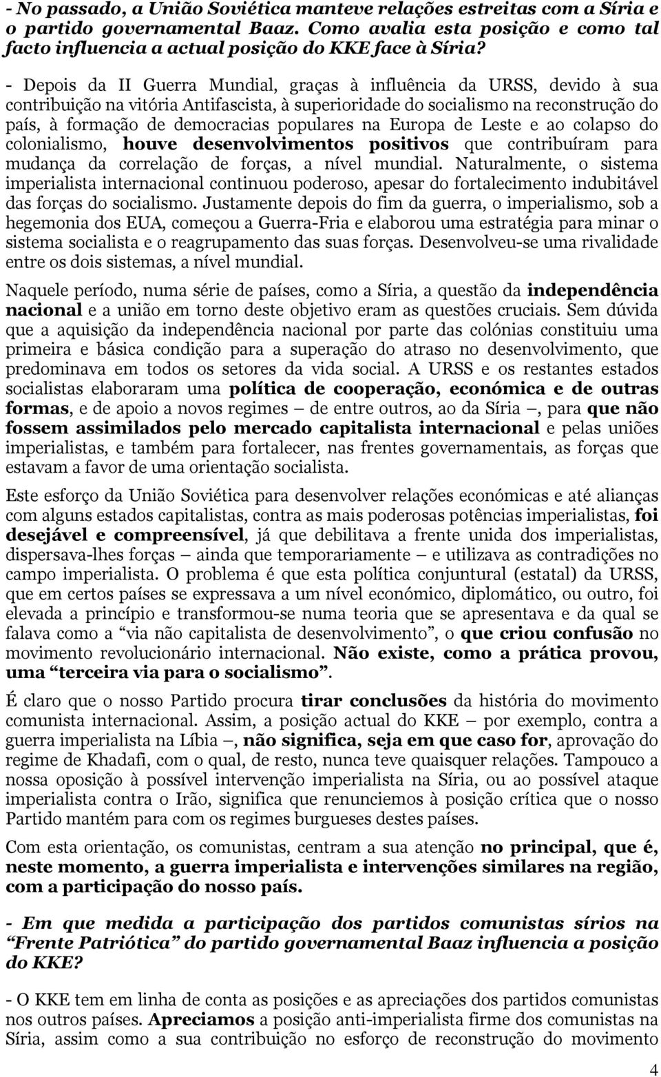 populares na Europa de Leste e ao colapso do colonialismo, houve desenvolvimentos positivos que contribuíram para mudança da correlação de forças, a nível mundial.