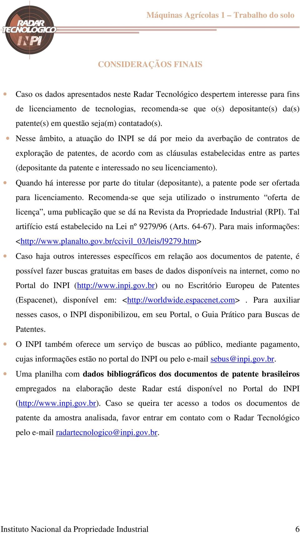 Nesse âmbito, a atuação do INPI se dá por meio da averbação de contratos de exploração de patentes, de acordo com as cláusulas estabelecidas entre as partes (depositante da patente e interessado no