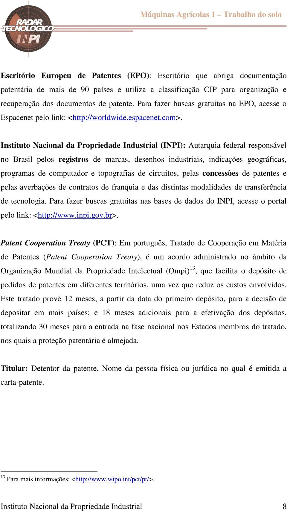 Instituto Nacional da Propriedade Industrial (INPI): Autarquia federal responsável no Brasil pelos registros de marcas, desenhos industriais, indicações geográficas, programas de computador e