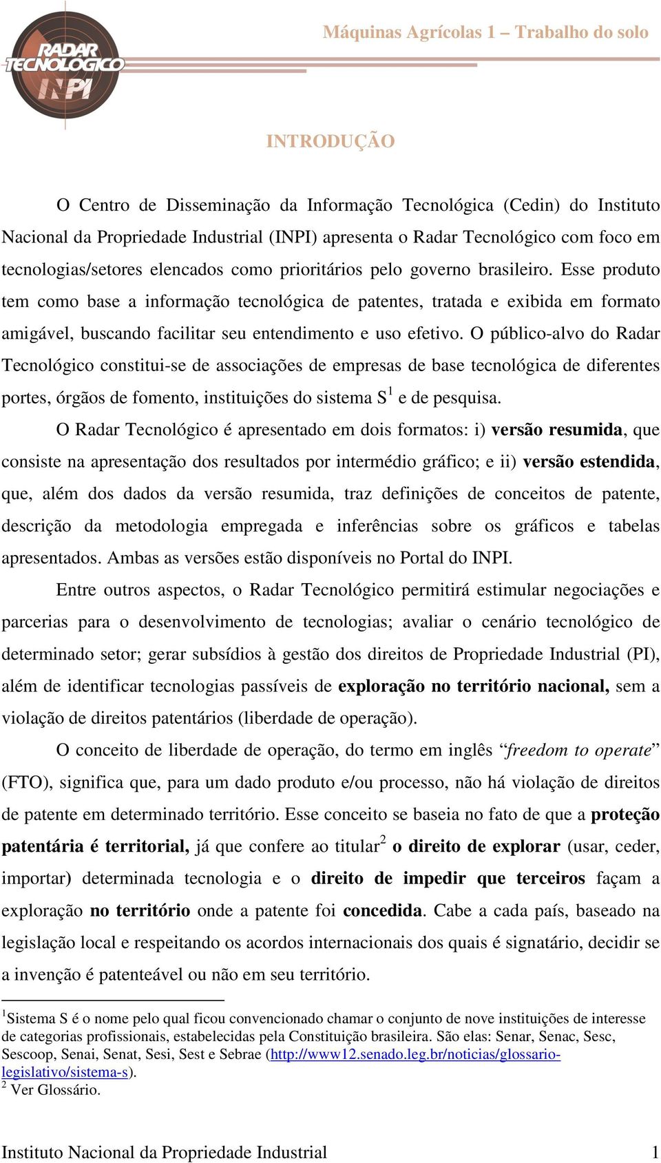 O público-alvo do Radar Tecnológico constitui-se de associações de empresas de base tecnológica de diferentes portes, órgãos de fomento, instituições do sistema S 1 e de pesquisa.