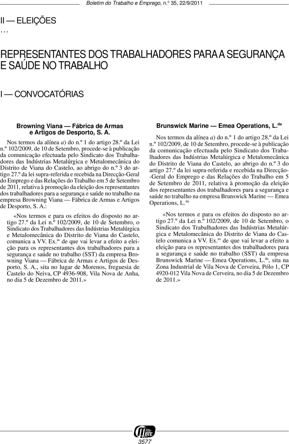 º 102/2009, de 10 de Setembro, procede -se à publicação da comunicação efectuada pelo Sindicato dos Trabalhadores das Indústrias Metalúrgica e Metalomecânica do Distrito de Viana do Castelo, ao