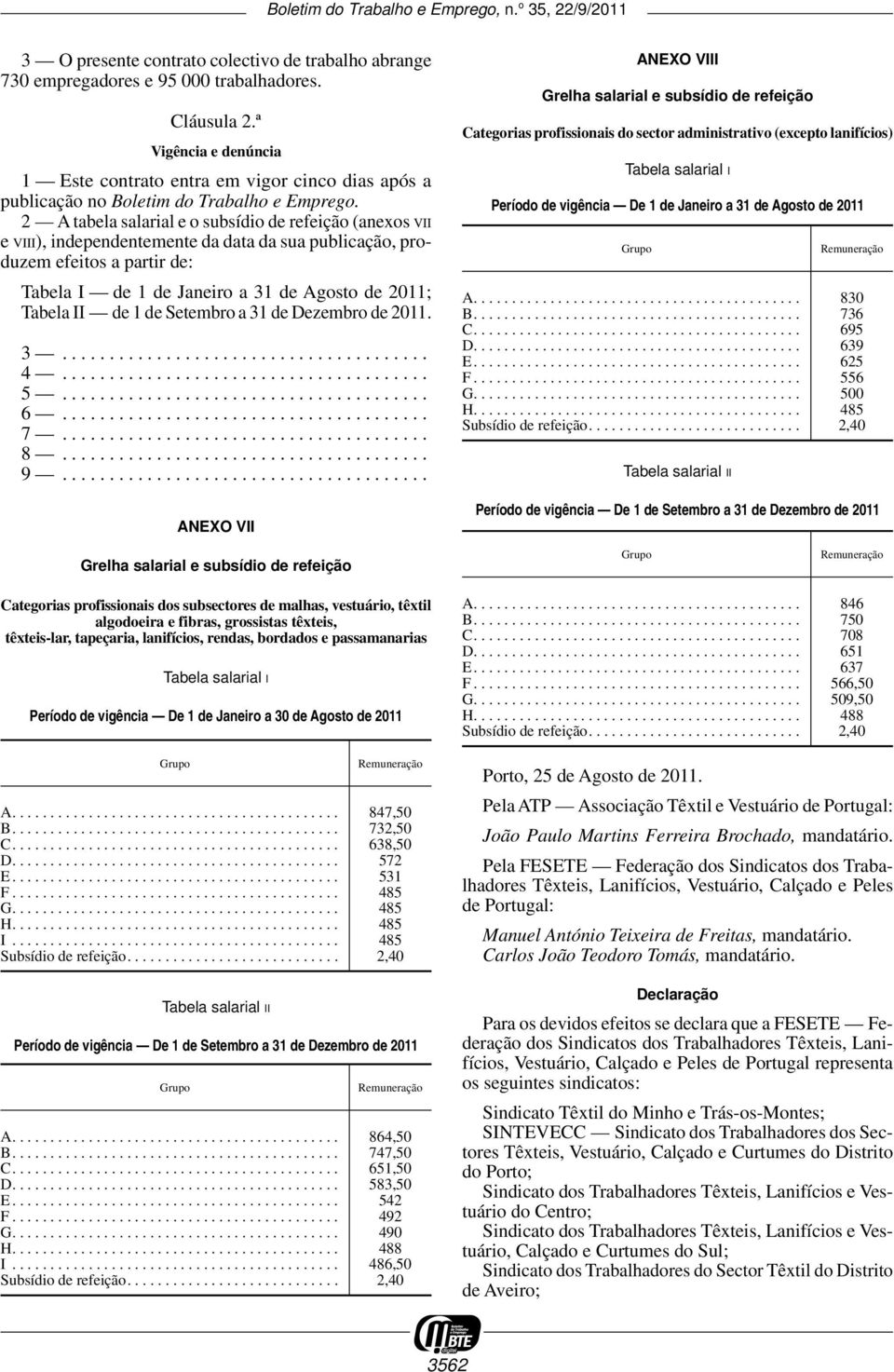 2 A tabela salarial e o subsídio de refeição (anexos VII e VIII), independentemente da data da sua publicação, produzem efeitos a partir de: Tabela I de 1 de Janeiro a 31 de Agosto de 2011; Tabela II