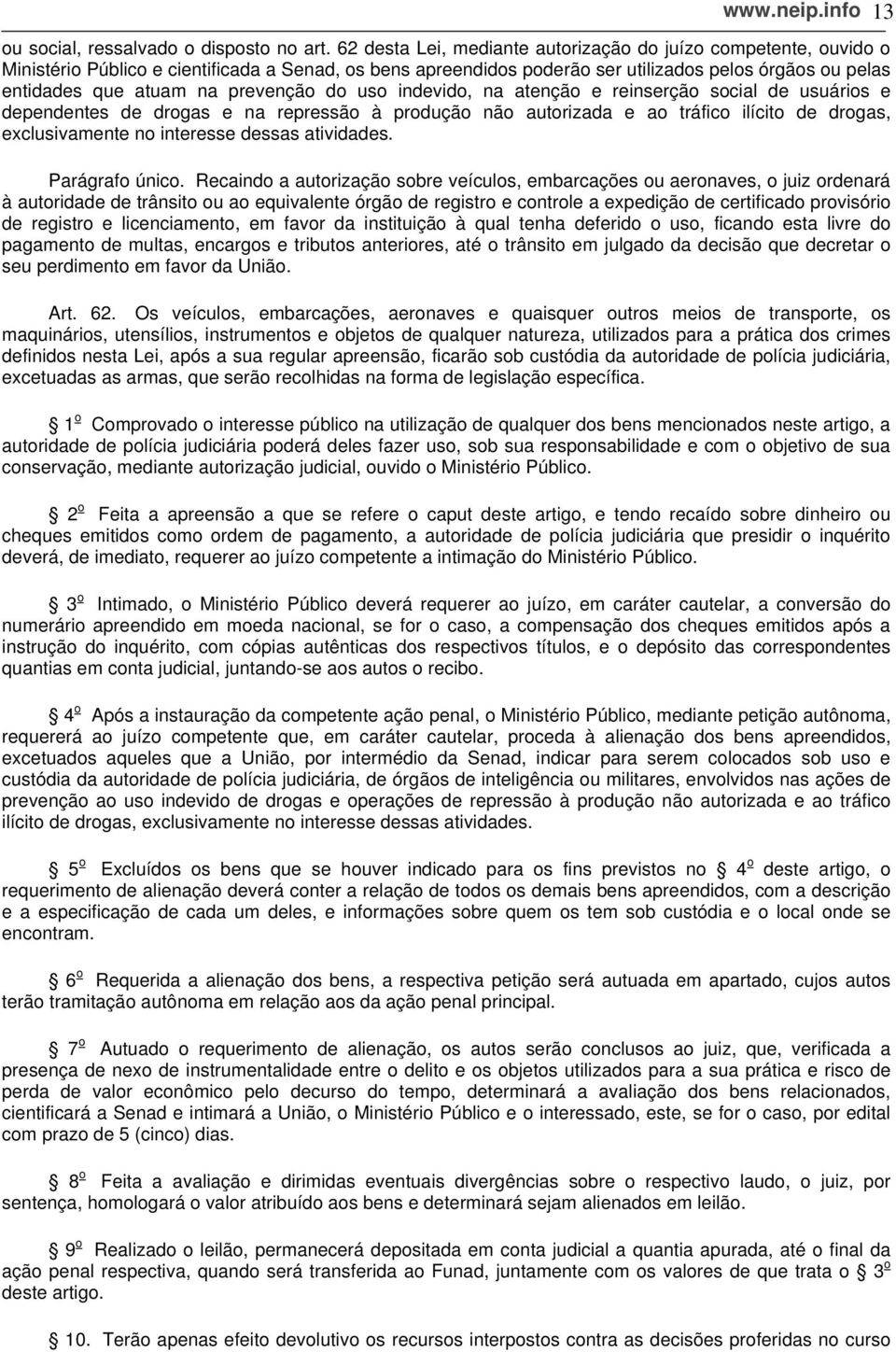 prevenção do uso indevido, na atenção e reinserção social de usuários e dependentes de drogas e na repressão à produção não autorizada e ao tráfico ilícito de drogas, exclusivamente no interesse