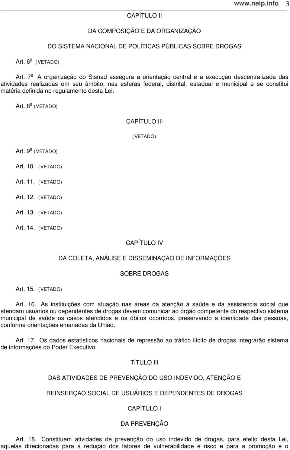 matéria definida no regulamento desta Lei. Art. 8 o (VETADO) CAPÍTULO III (VETADO) Art. 9 o (VETADO) Art. 10. (VETADO) Art. 11. (VETADO) Art. 12. (VETADO) Art. 13. (VETADO) Art. 14.