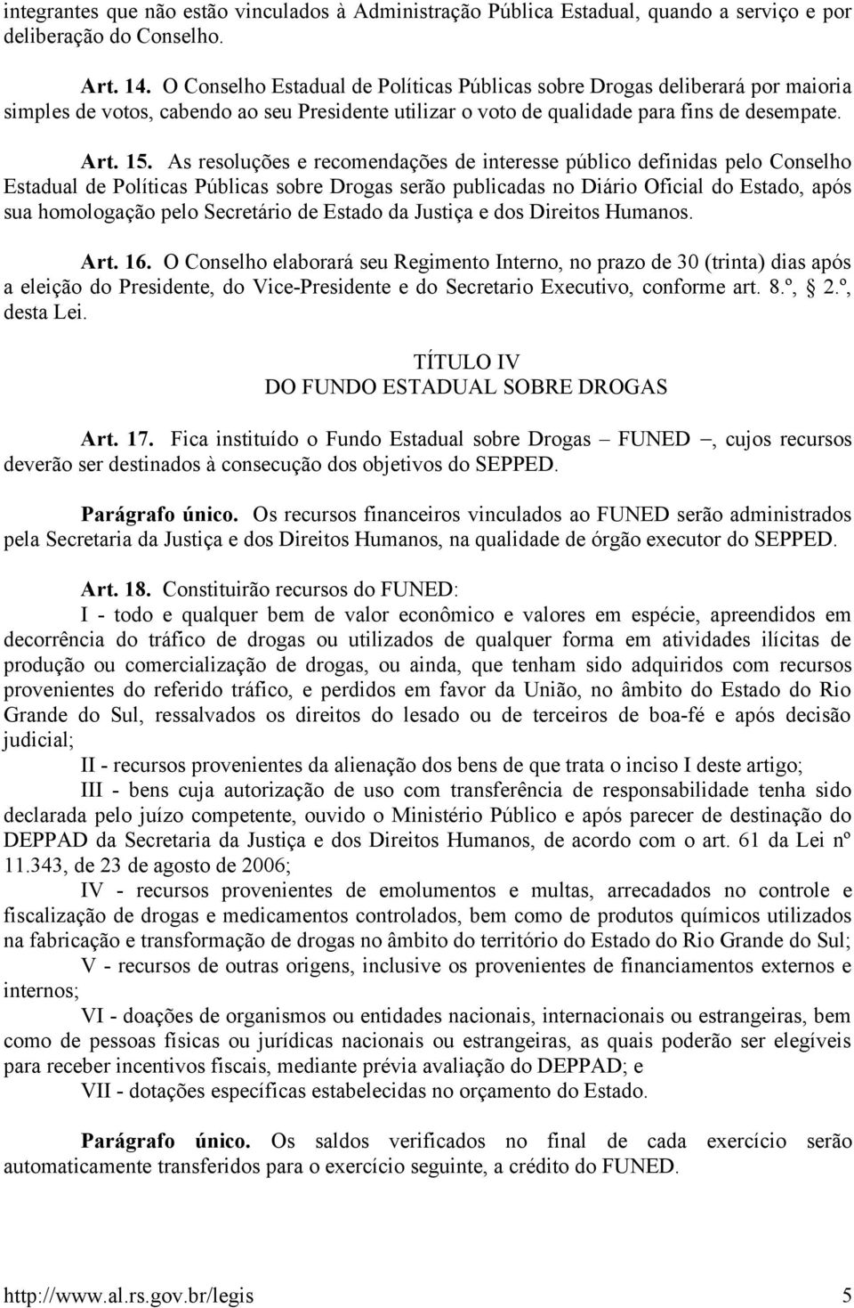 As resoluções e recomendações de interesse público definidas pelo Conselho Estadual de Políticas Públicas sobre Drogas serão publicadas no Diário Oficial do Estado, após sua homologação pelo