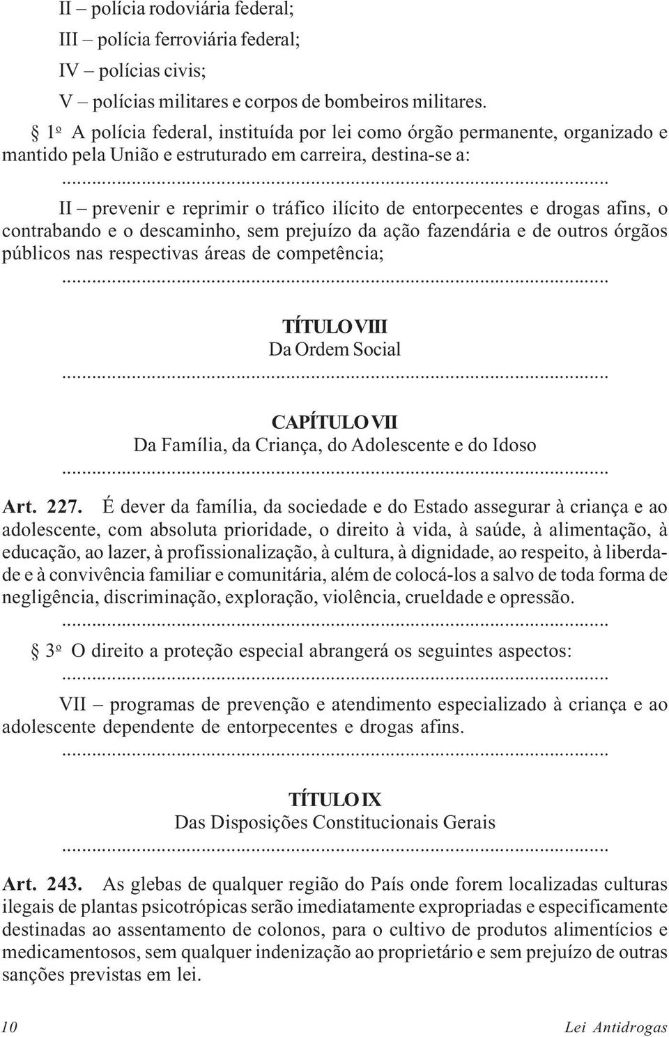 .. II prevenir e reprimir o tráfico ilícito de entorpecentes e drogas afins, o contrabando e o descaminho, sem prejuízo da ação fazendária e de outros órgãos públicos nas respectivas áreas de