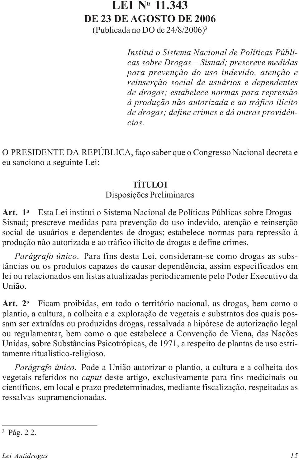 reinserção social de usuários e dependentes de drogas; estabelece normas para repressão à produção não autorizada e ao tráfico ilícito de drogas; define crimes e dá outras providências.