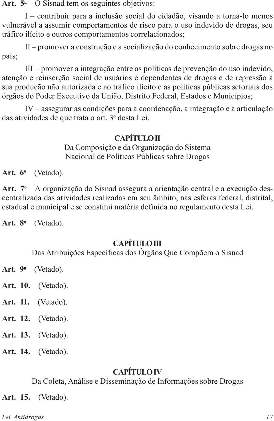 uso indevido, atenção e reinserção social de usuários e dependentes de drogas e de repressão à sua produção não autorizada e ao tráfico ilícito e as políticas públicas setoriais dos órgãos do Poder