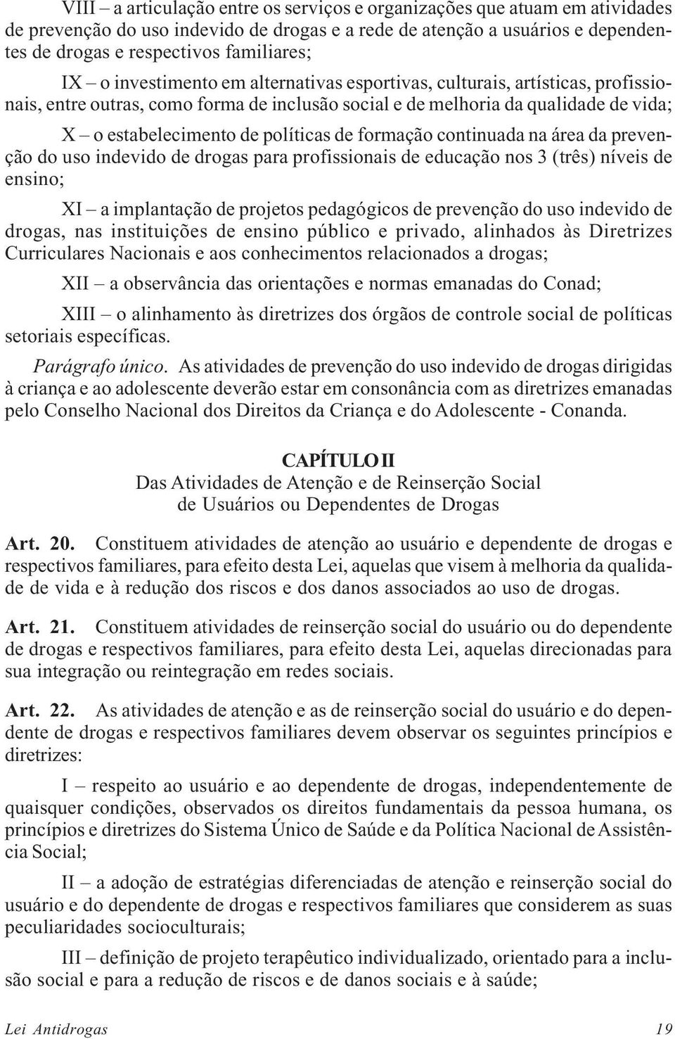 formação continuada na área da prevenção do uso indevido de drogas para profissionais de educação nos 3 (três) níveis de ensino; XI a implantação de projetos pedagógicos de prevenção do uso indevido